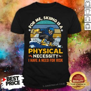 Hot For Me Skiing Is A Physical Necessity I Have A Need For Risk Vintage Shirt