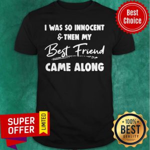 Nice I Was So Innocent And Then My Best Friend Shirt