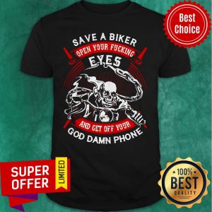 Funny Save A Biker Open Your Fucking Eyes And Get Off Your God Damn Phone Shirt