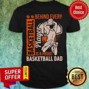 Awesome Behind Every Basketball Is A Proud Basketball Dad Shirt