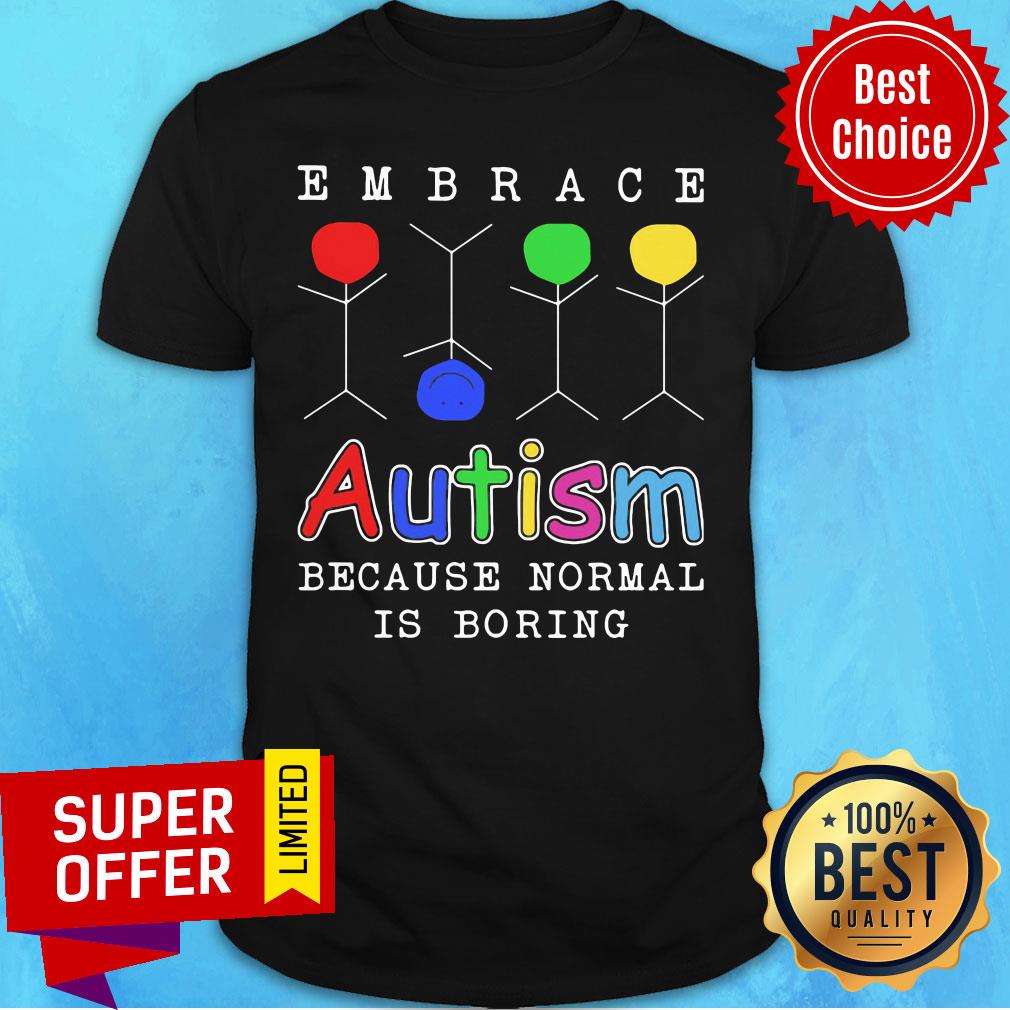Embrace Autism Because Normal Is Boring Shirt