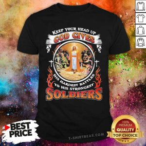 Hot Jesus Keep Your Head Up God Gives His Hardest Battles 2 To His Strongest Soldiers Shirt