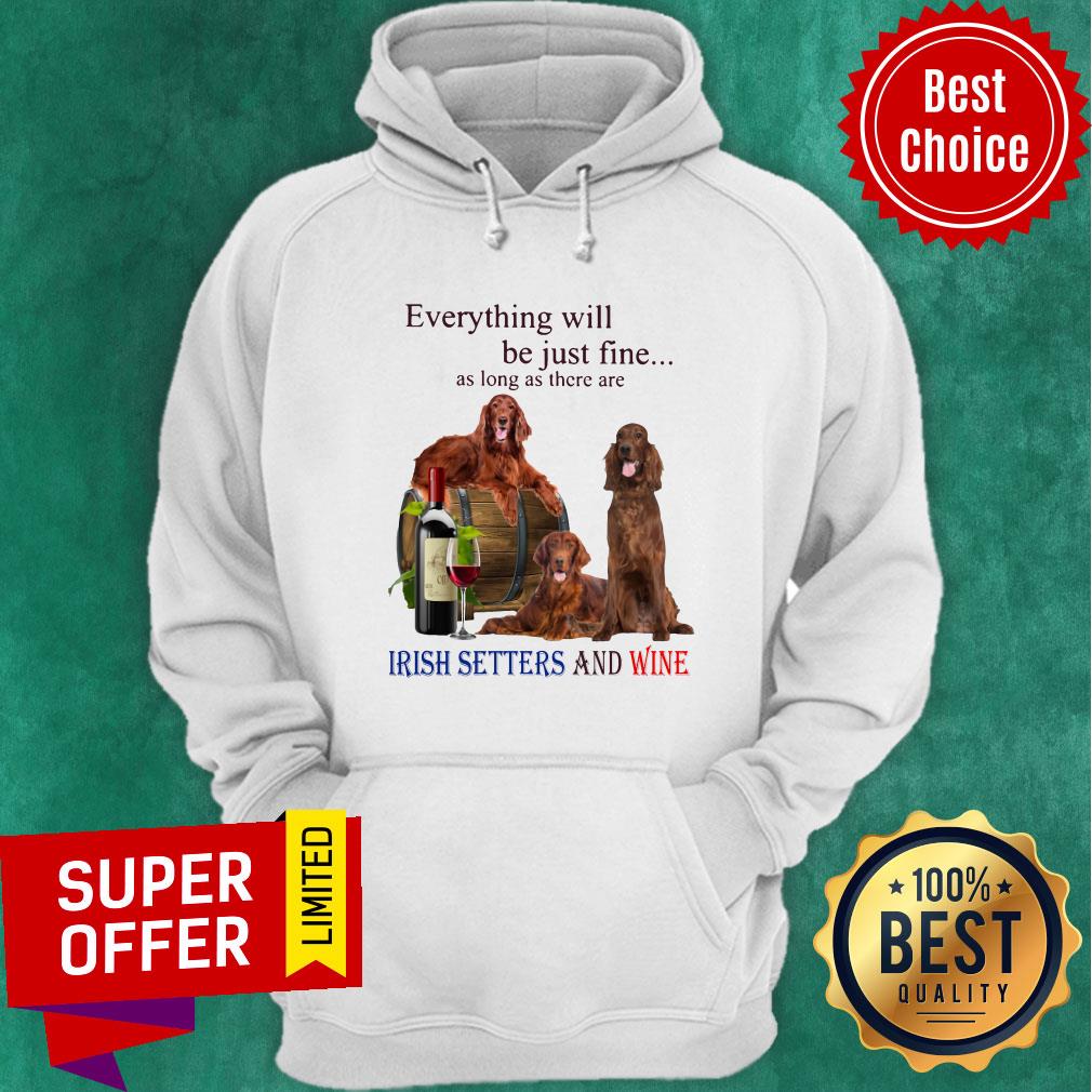 Everything Will Be Just Fine As Long As There Are Irish Setters And Wine Shirt