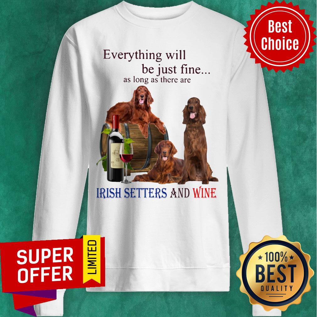 Everything Will Be Just Fine As Long As There Are Irish Setters And Wine Shirt
