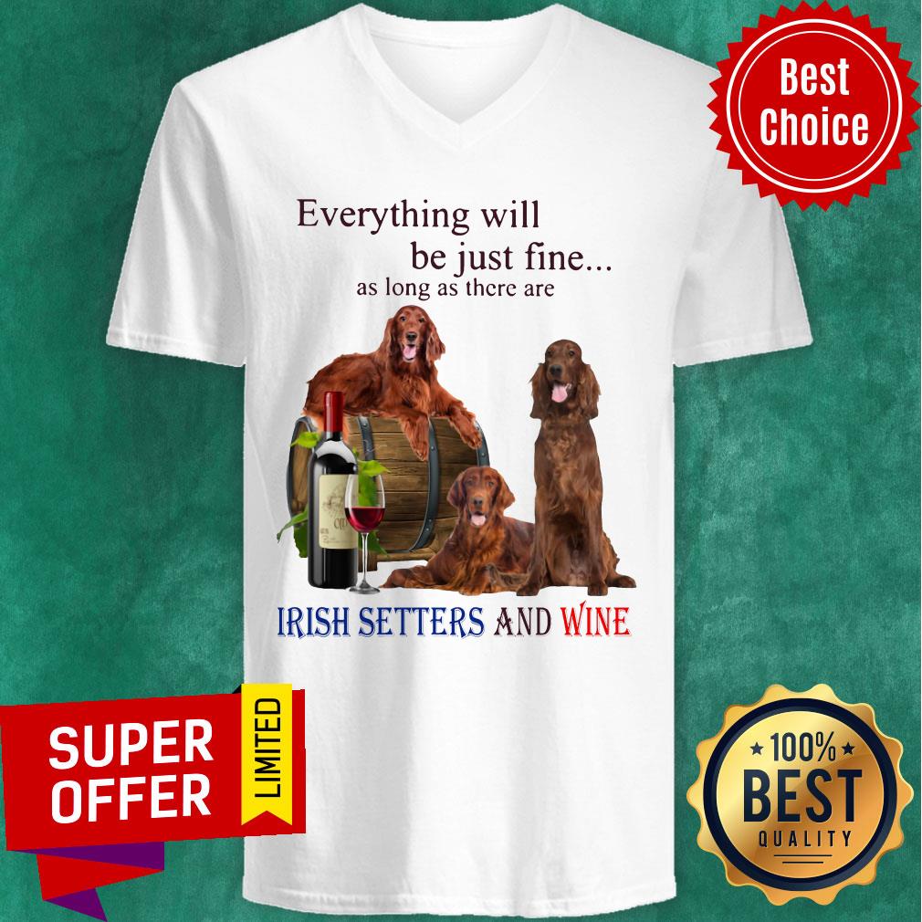 Everything Will Be Just Fine As Long As There Are Irish Setters And Wine Shirt