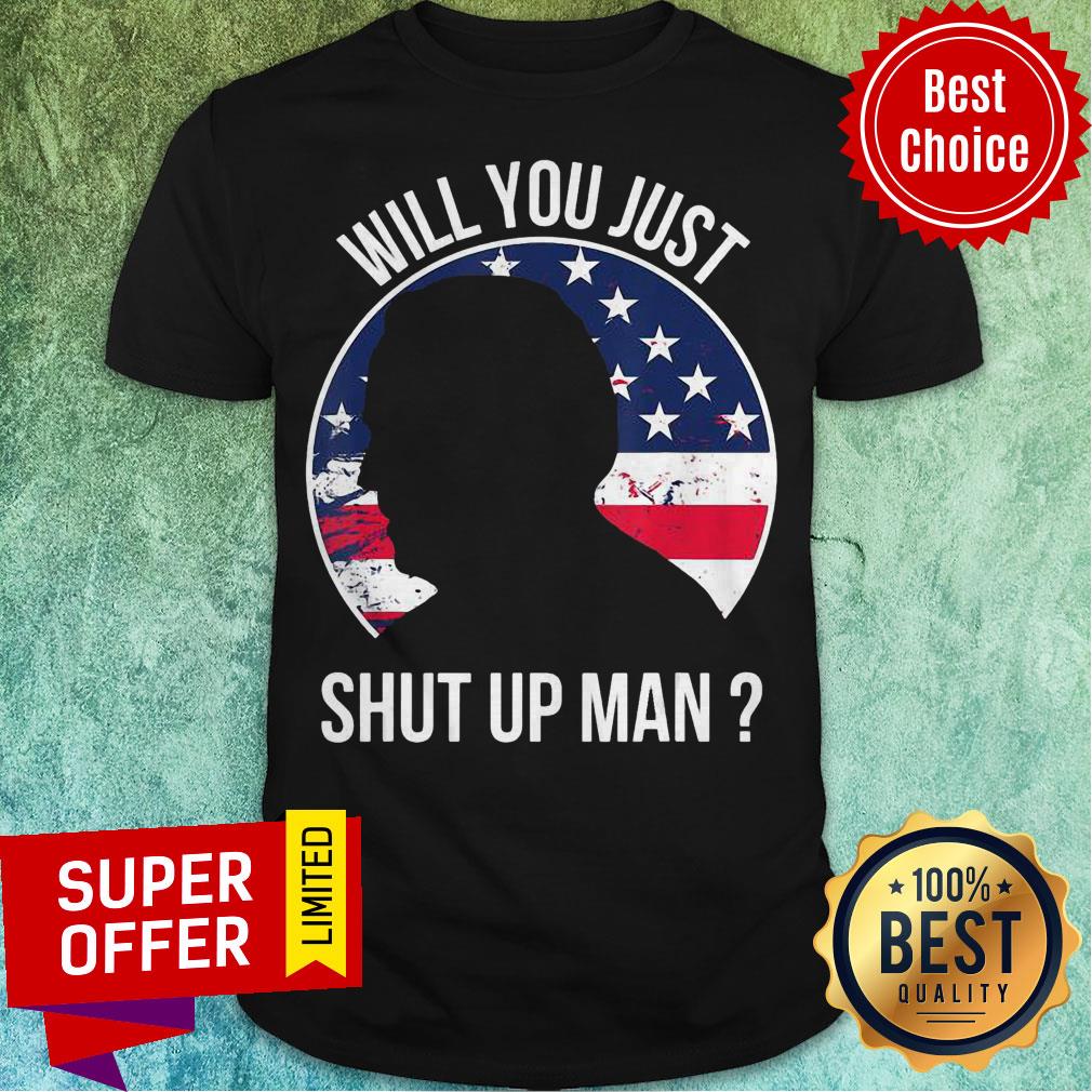 Will You Just Shut Up Man Joe Biden Quote Anti Trump American Flag 2020 Shirt