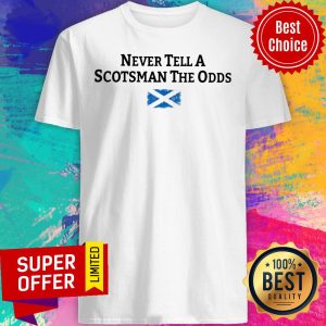 Never Tell A Scotsman The Odds Scotland Flag Shirt