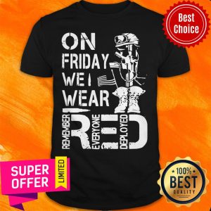 Nice On Friday We Wear Red Remember Everyone Deployed Shirt