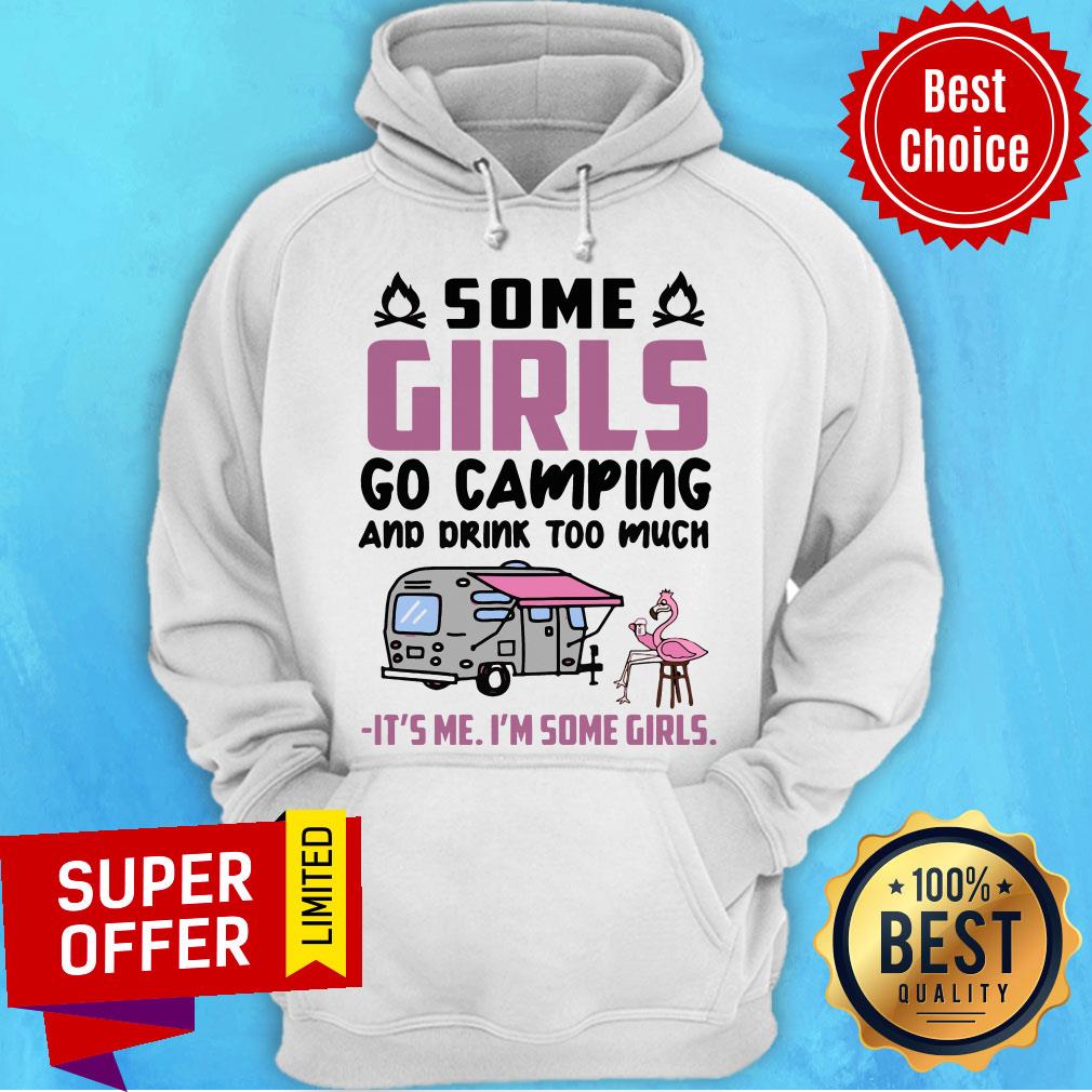 Flamingo Some Girls Go Camping And Drink Too Much It's Me I'm Some Girls Shirt