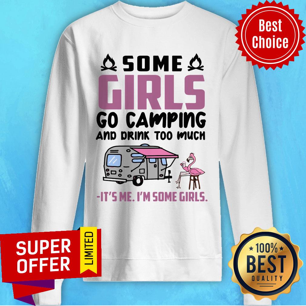Flamingo Some Girls Go Camping And Drink Too Much It's Me I'm Some Girls Shirt