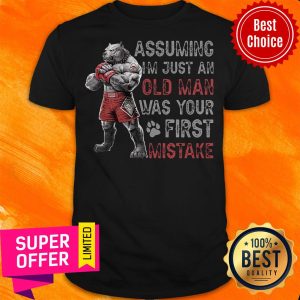 Funny Assuming I'm Just An Old Man Was Your First Mistake Shirt