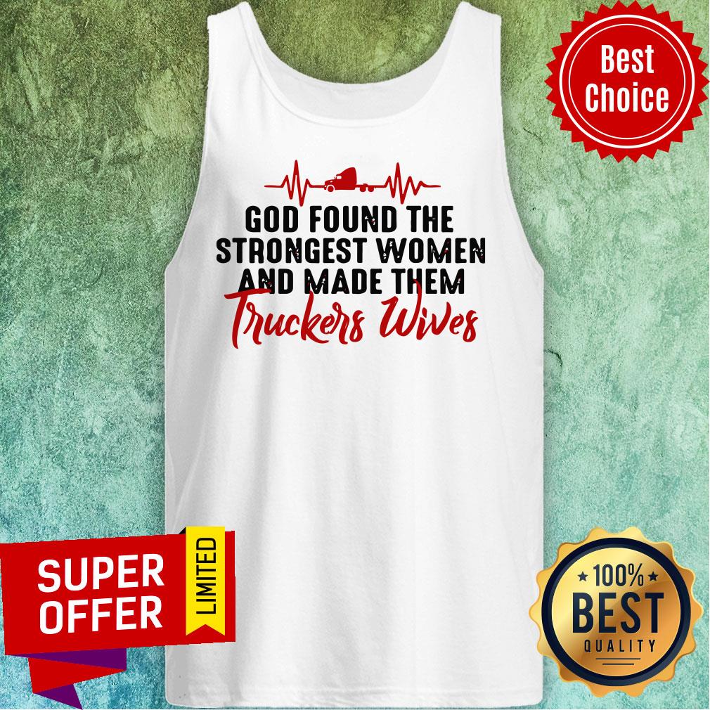 Found The Strongest Women And Made Them Truckers Wives Shirt