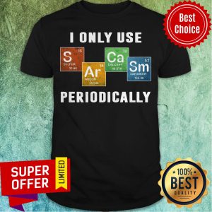 Premium I Only Use Sarcasm Periodically Chemistry Shirt