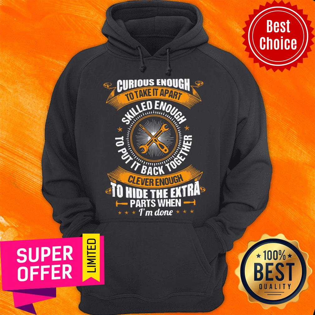 Funny Curious Enough To Take It Apart Skilled Enough Shirt