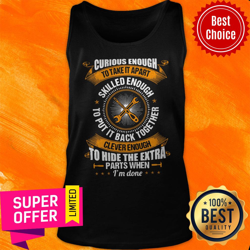 Funny Curious Enough To Take It Apart Skilled Enough Shirt
