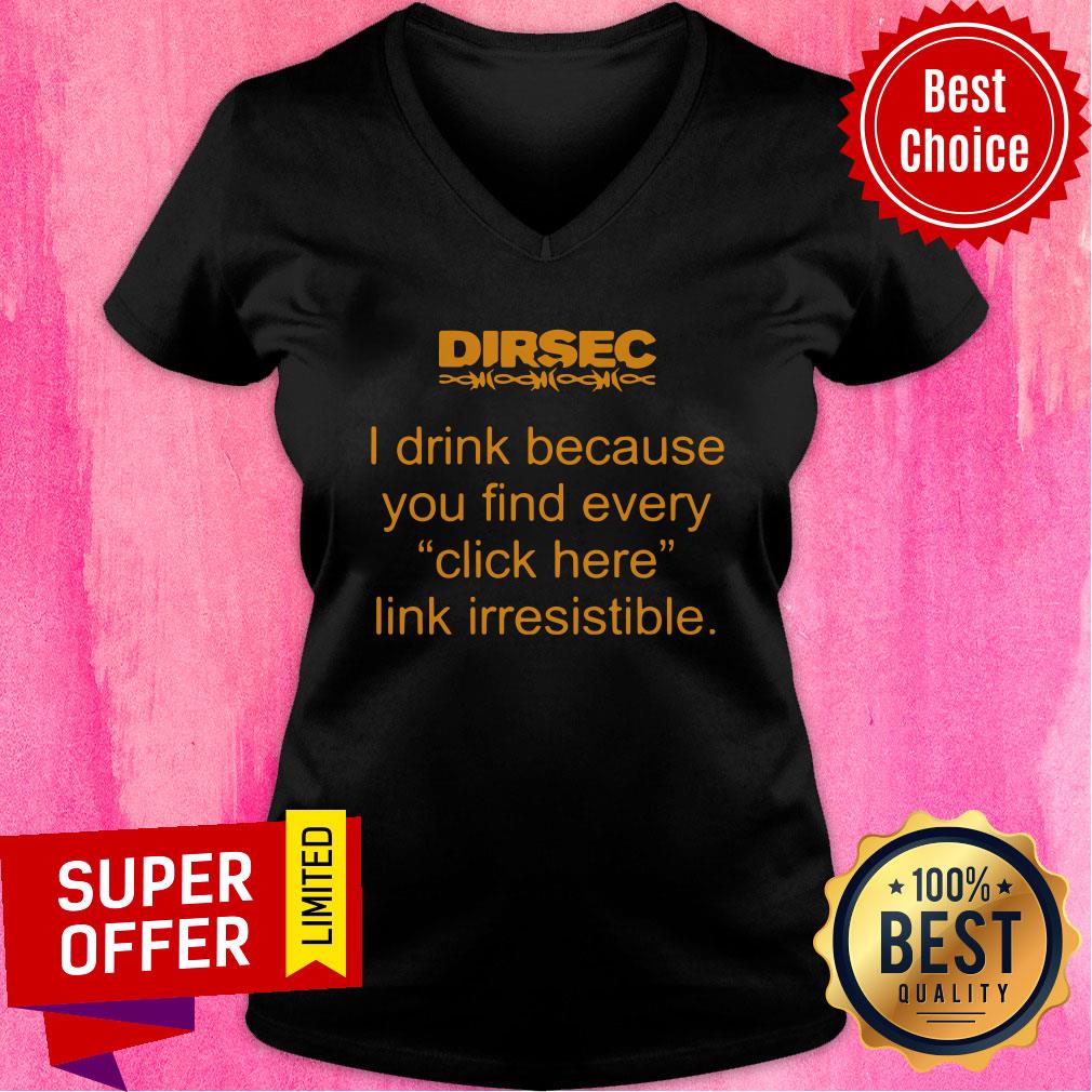 Funny Dirsec I Drink Because You Find Every Click Here Link Irresistible Shirt