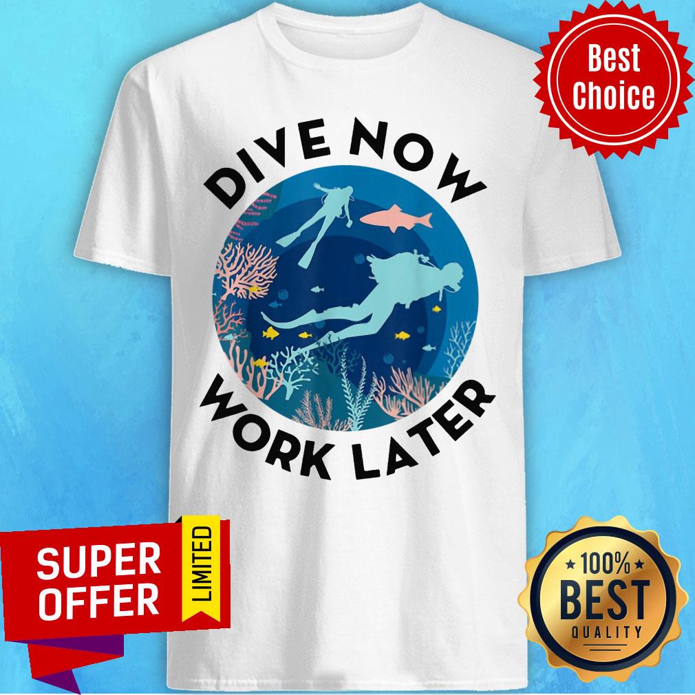 Funny Dive Now Work Later Shirt