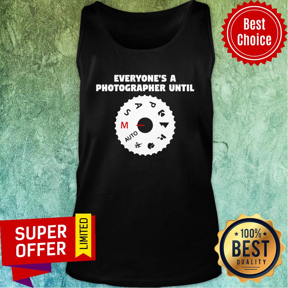 Funny Everyone's A Photographer Until Shirt