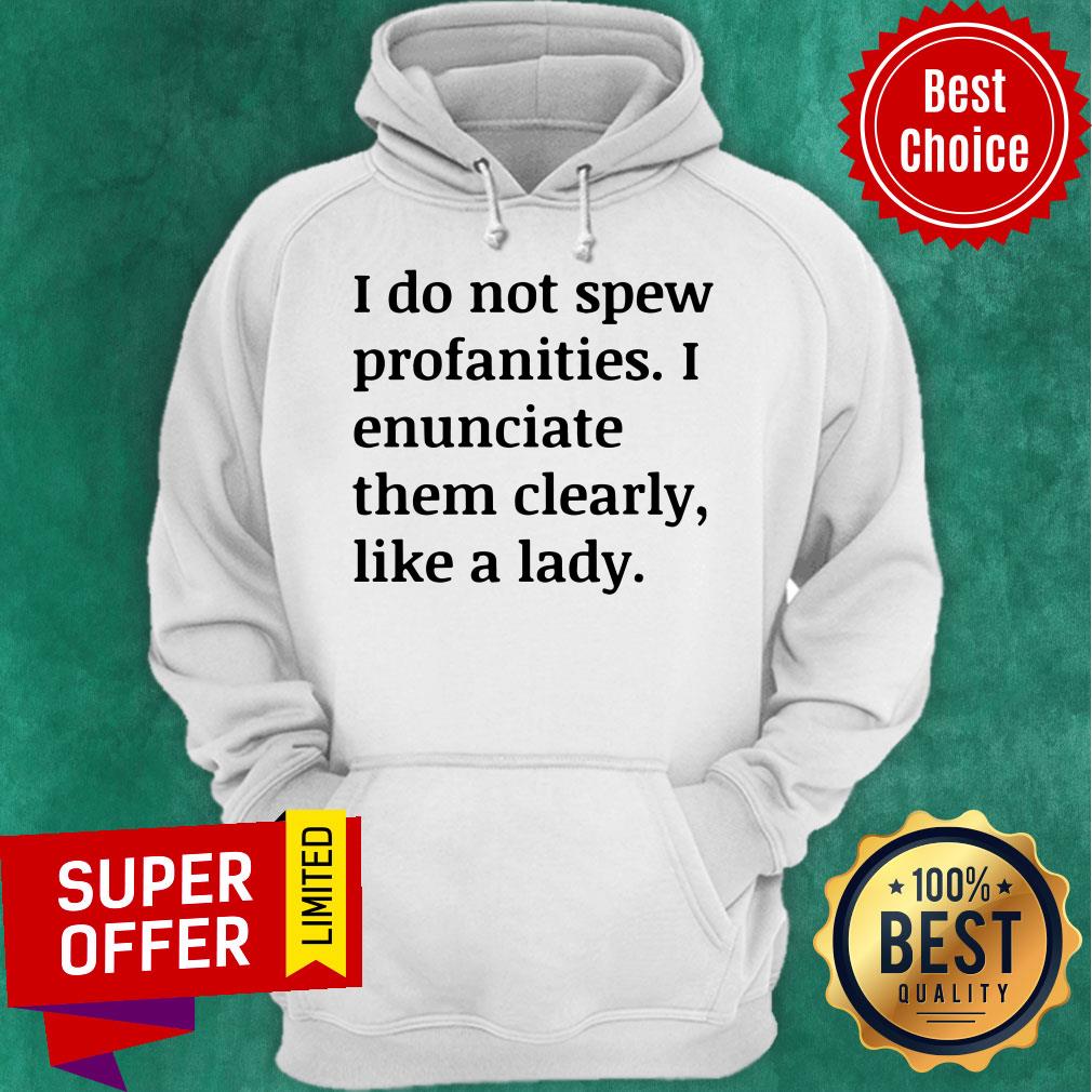 funny-i-do-not-spew-profanities-i-enunciate-them-clearly-like-a-fucking-lady-hoodie.jpg
