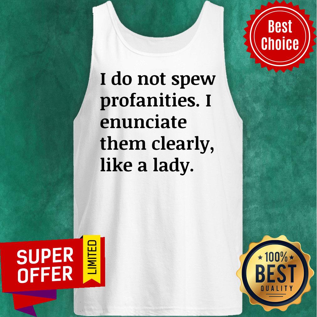 funny-i-do-not-spew-profanities-i-enunciate-them-clearly-like-a-fucking-lady-tank-top.jpg