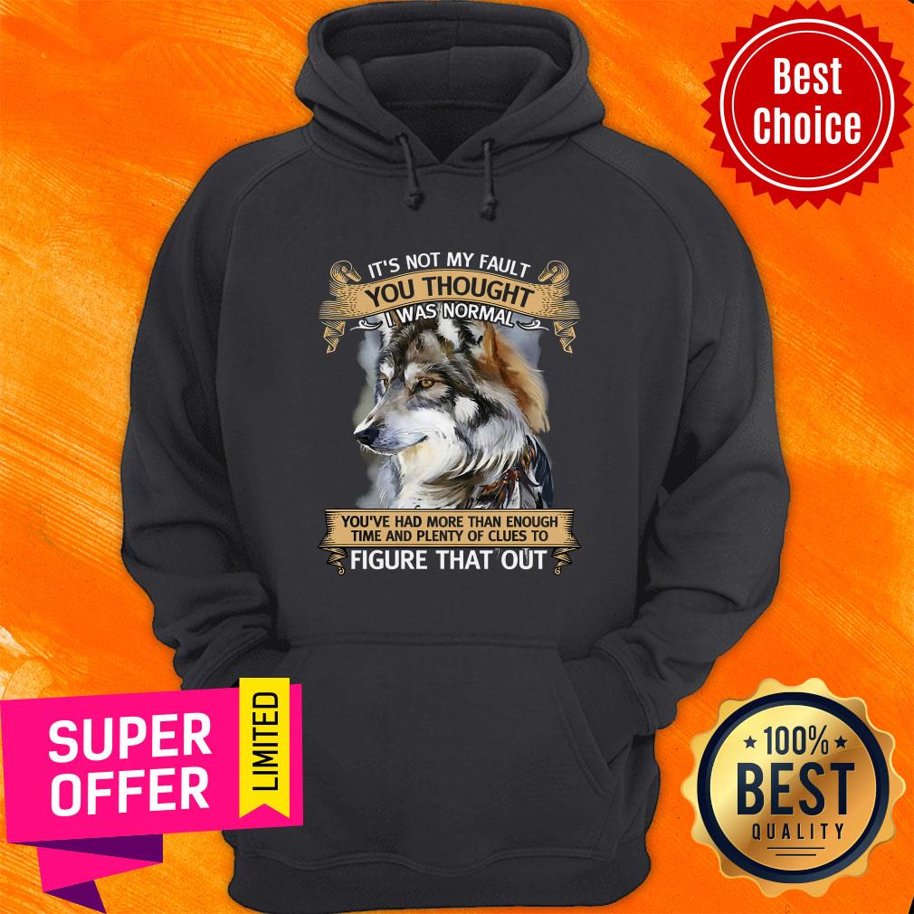 Funny It’s Not My Fault You Thought I Was Normal Figure That Out Wolf Shirt
