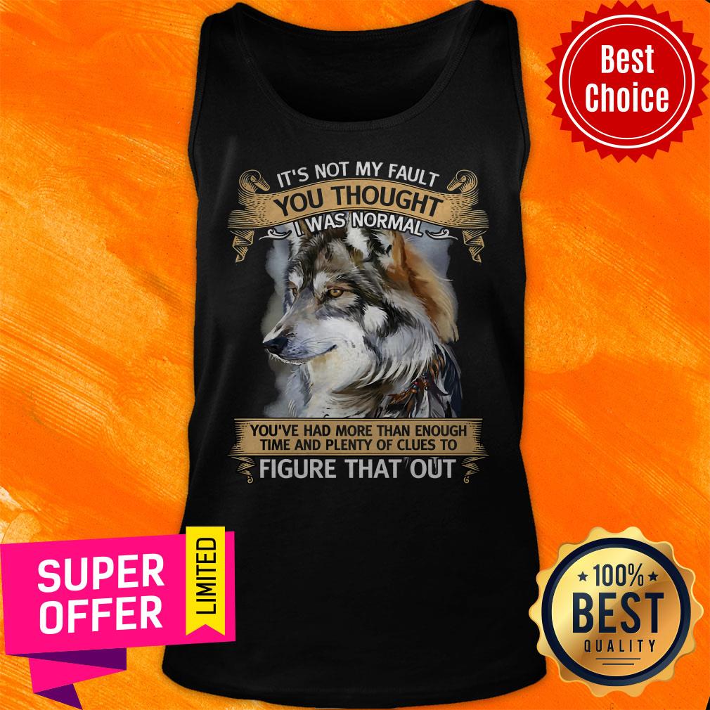 Funny It’s Not My Fault You Thought I Was Normal Figure That Out Wolf Shirt