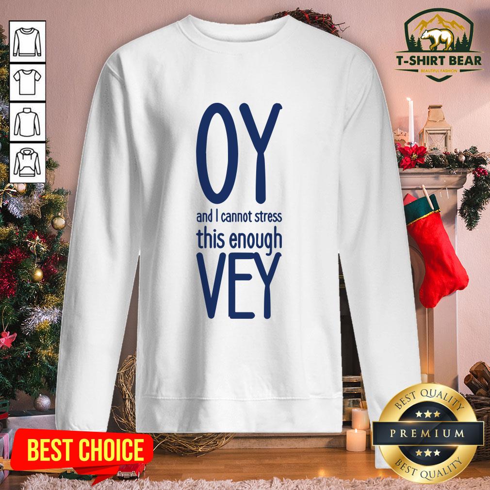 Funny Oy And I Vannot Stress This Enough Vey Shirt