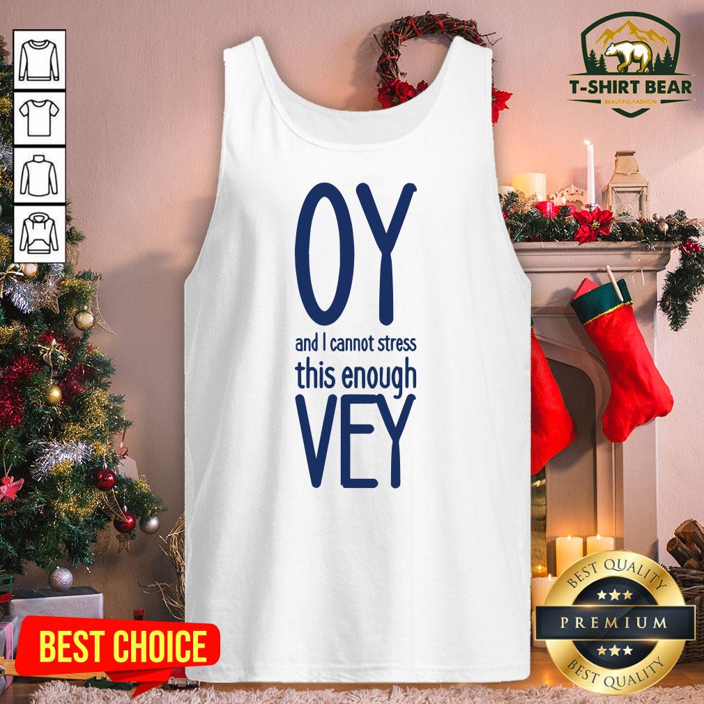 Funny Oy And I Vannot Stress This Enough Vey Shirt