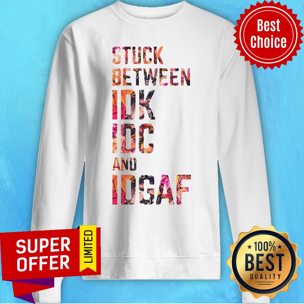 Funny Stuck Between IDK IDC And Idgaf Fitness Shirt