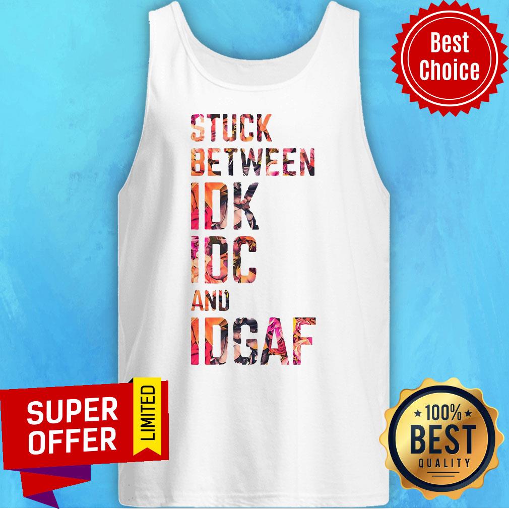 Funny Stuck Between IDK IDC And Idgaf Fitness Shirt