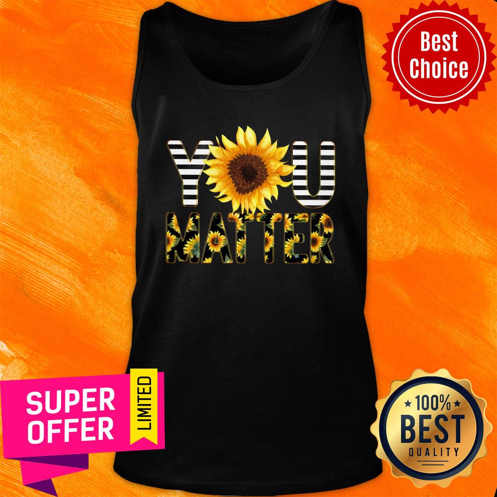 Funny Sunflower You Matter Shirt