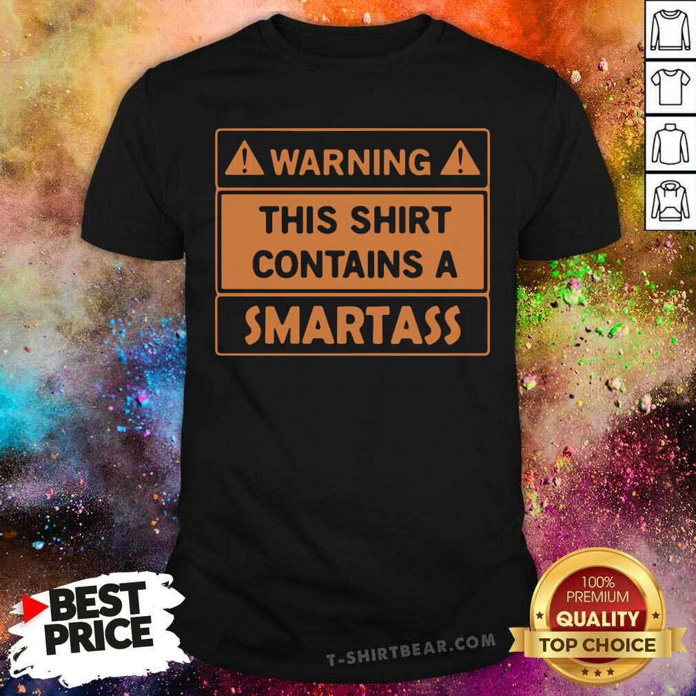 Funny Warning This Shirt Contains A Smartass Shirt