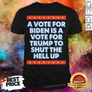 A Vote For Biden Is A Vote For Trump To Shut Funny 2020 T-Shirt