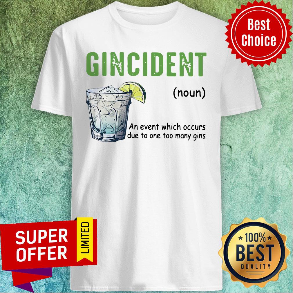 Gincident An Event Which Occurs Due To One Too Many Gins Shirt