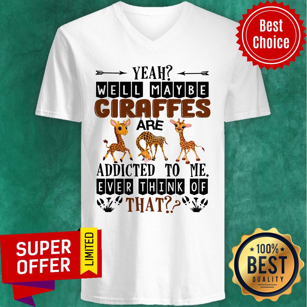 Giraffe Well Maybe Addicted To Me Ever Think Of That Shirt