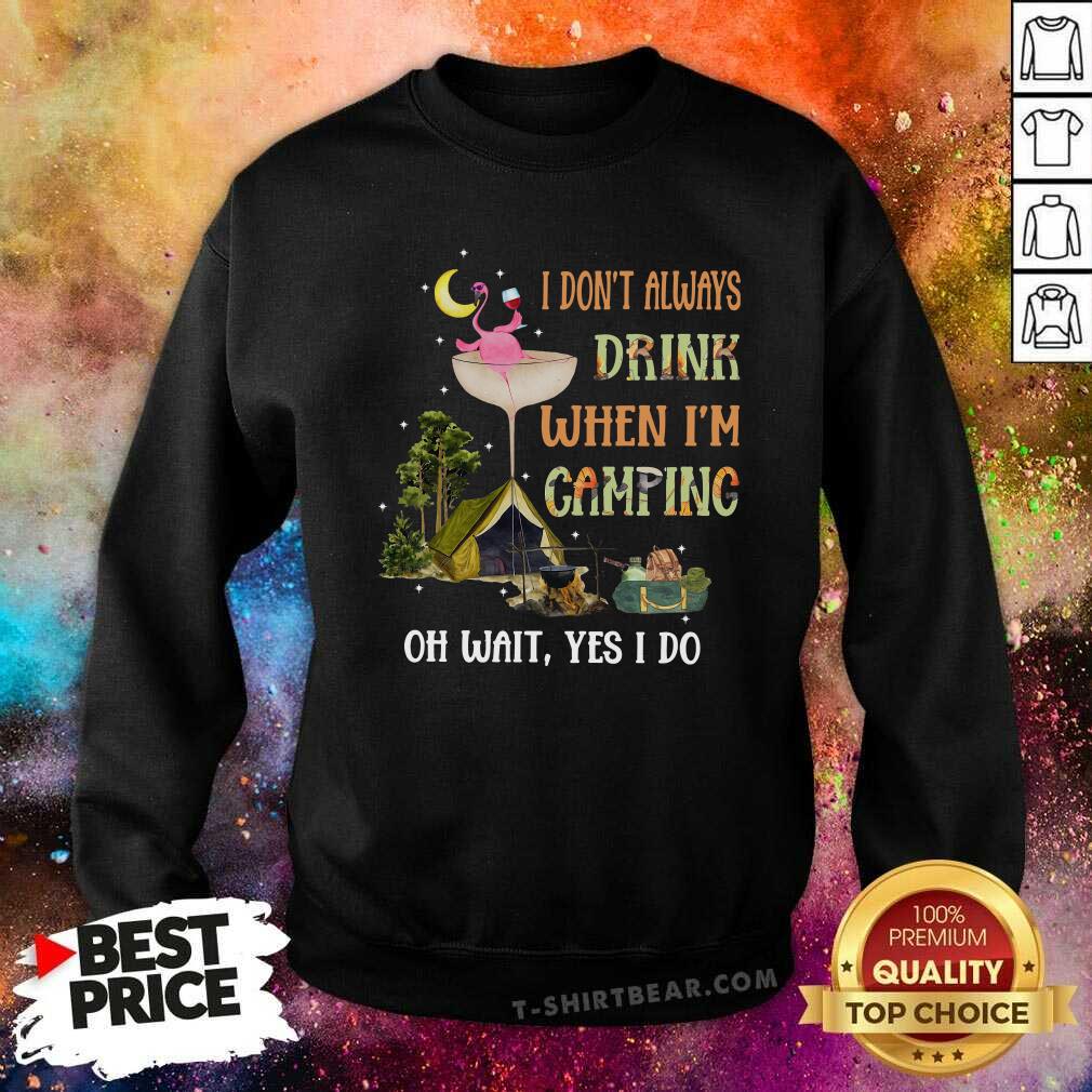 Good Flamingo I Don’t Always Drink When I’m Camping Oh Wait Yes I Do Shirt