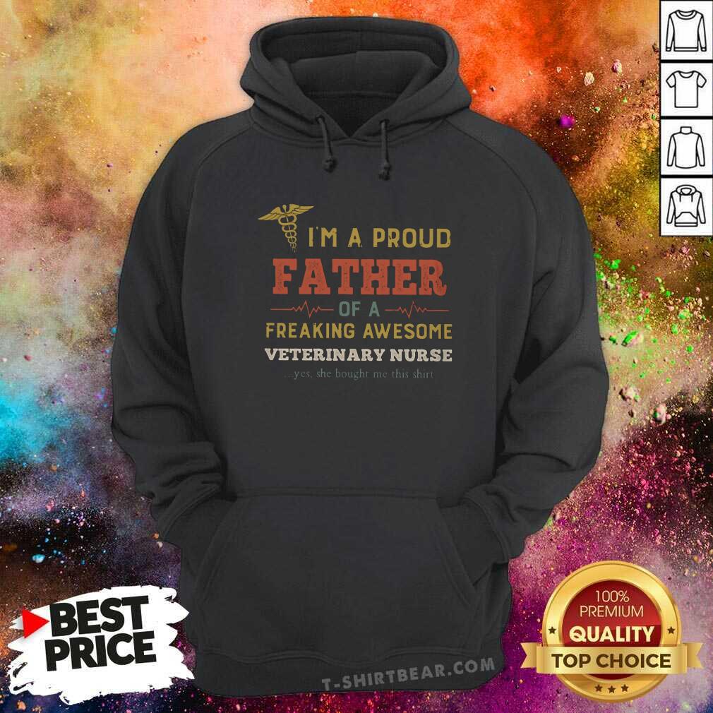Good I Am A Proud Father Of A Freaking Awesome Veterinary Nurse Shirt