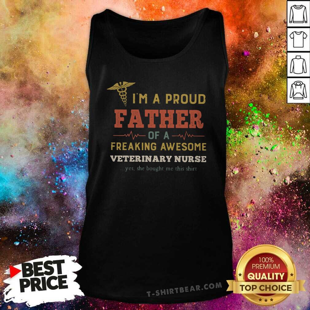Good I Am A Proud Father Of A Freaking Awesome Veterinary Nurse Shirt