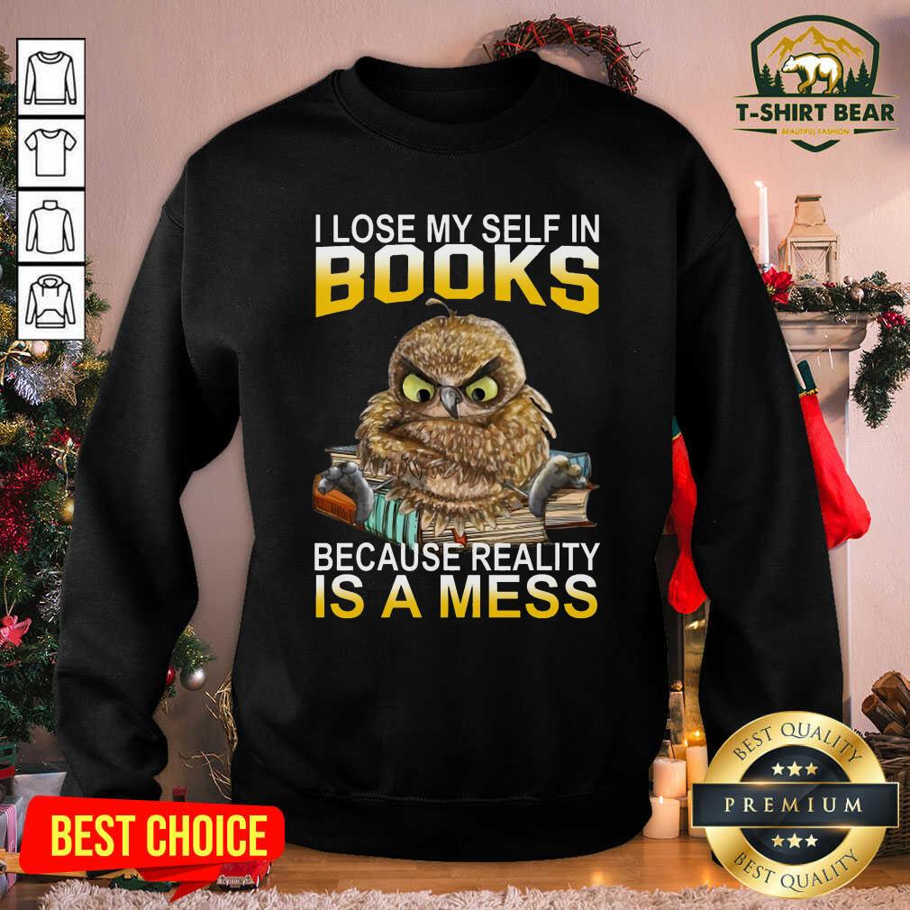 Good I Lose Myself In Books Because Reality Is A Mess Owl Shirt