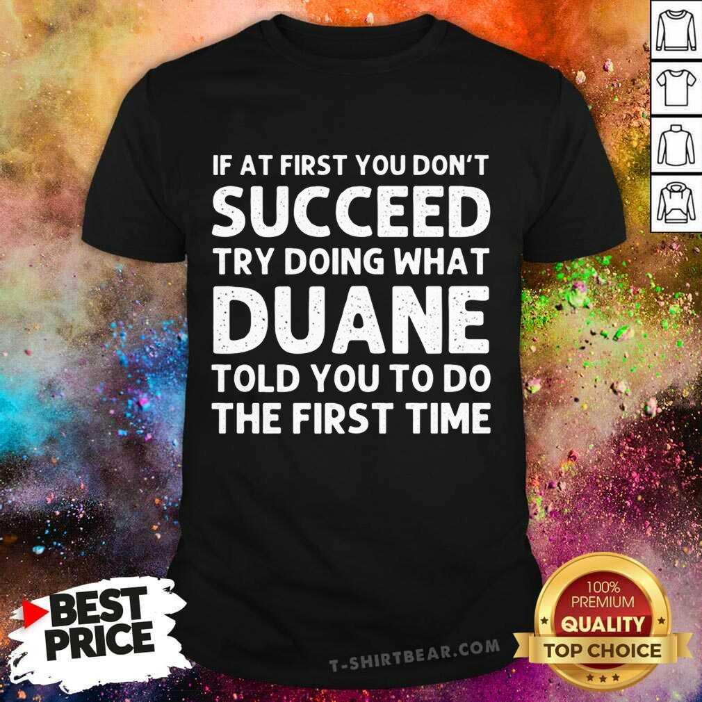 Good If At The First You Don't Succeed Try Doing What Duane Told You Shirt