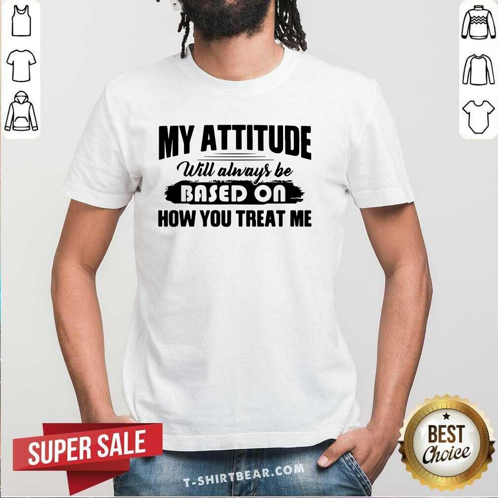 Grateful My Attitude Will Always Be Based On Shirt