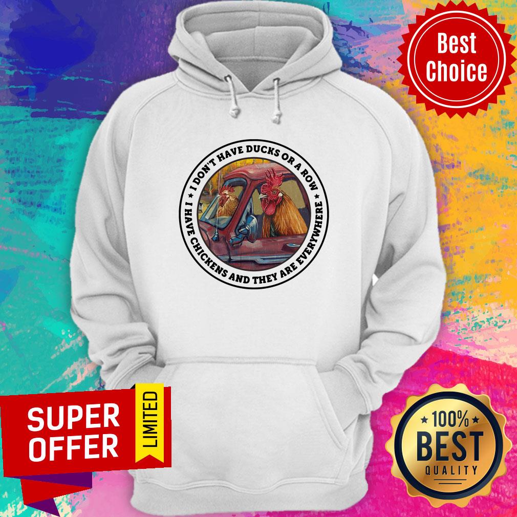 Have Ducks Or A Row I have Chickens And They Are Everywhere Shirt