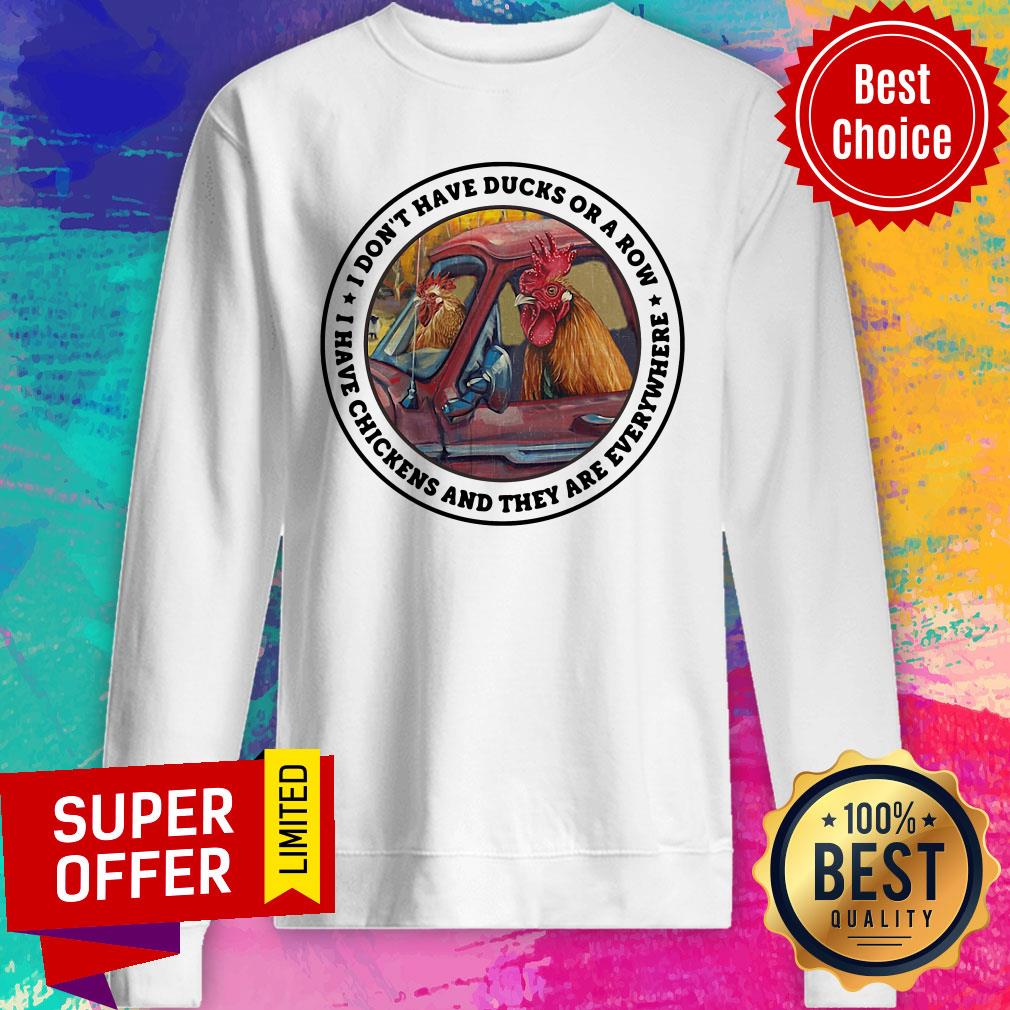 Have Ducks Or A Row I have Chickens And They Are Everywhere Shirt