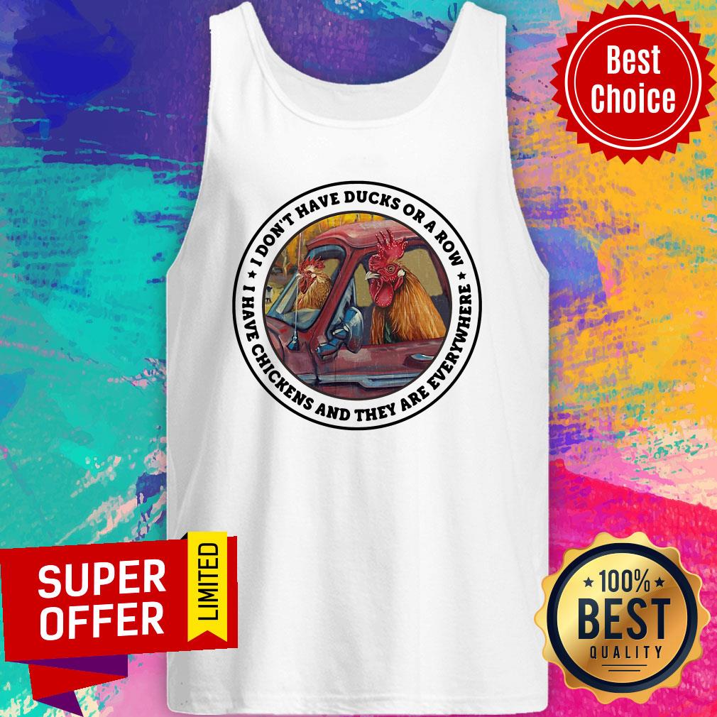 Have Ducks Or A Row I have Chickens And They Are Everywhere Shirt