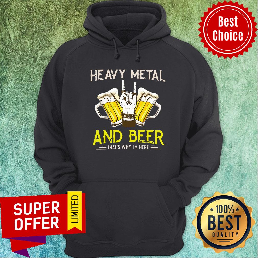 Heavy Metal And Beer That's Why I'm Here Shirt