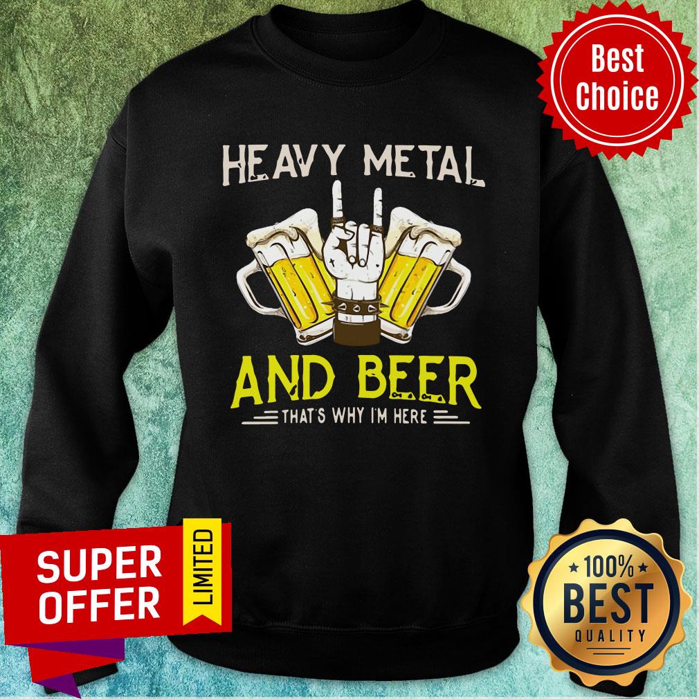 Heavy Metal And Beer That's Why I'm Here Shirt