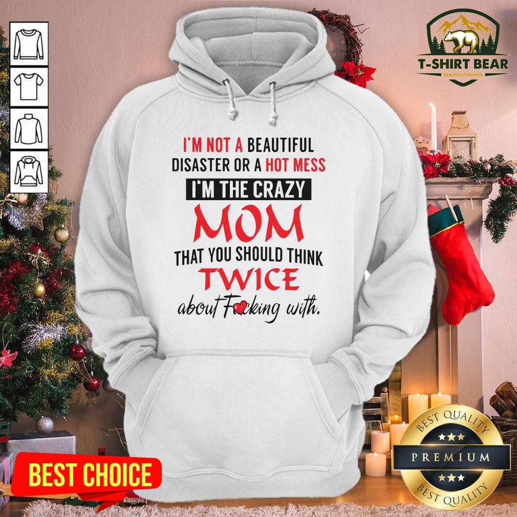 Official I’m Not A Beautiful Disaster Or A Hot Mess I’m The Crazy Mom Shirt