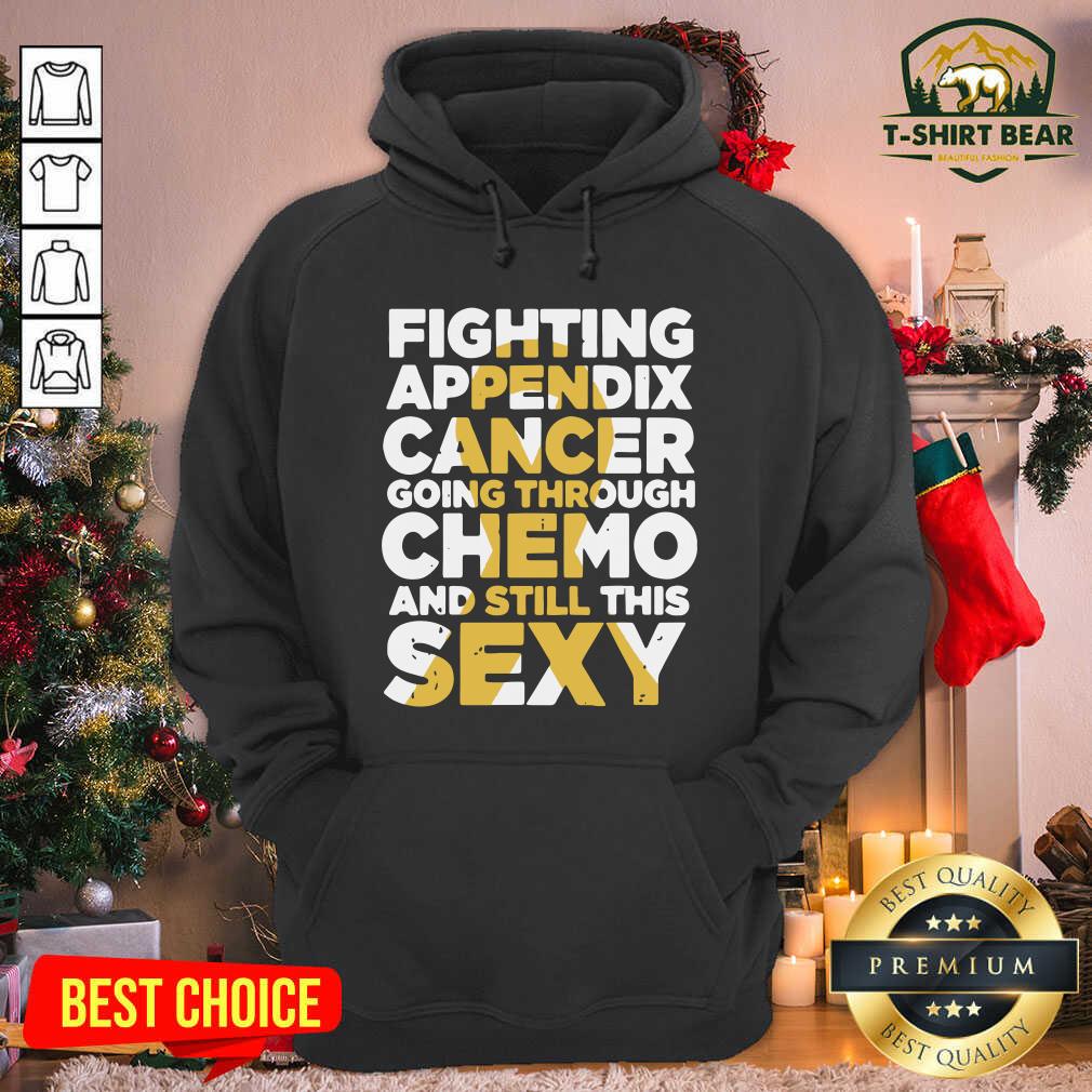 Funny Fighting Appendix Cancer Going Through Chemo And Still Sexy Shirt