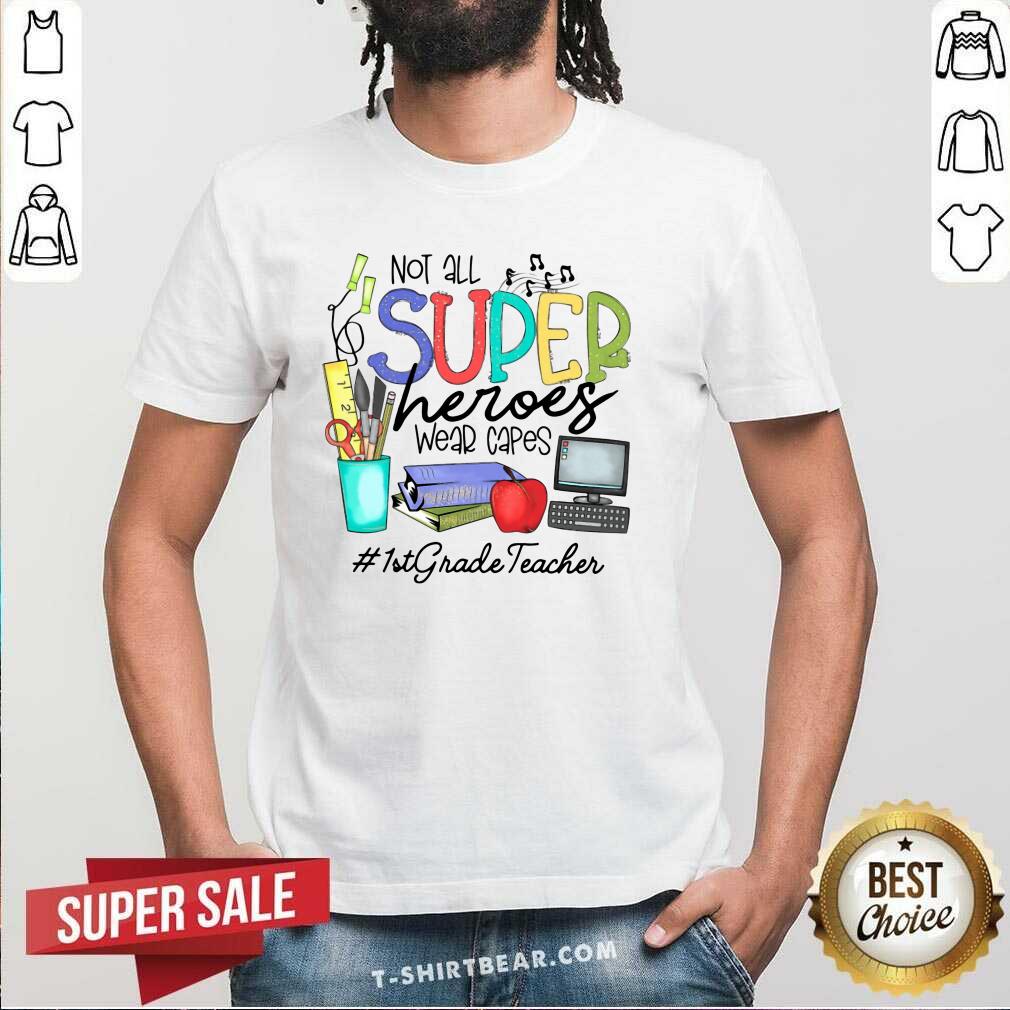 Hot Cool Not All Superheroes Wear Capes 1st Grade Teacher Shirt