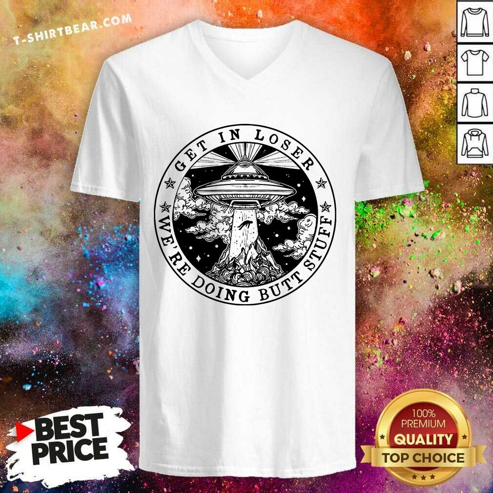 Hot Get In Loser We’re Doing Butt Stuff Shirt